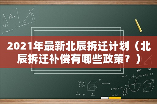 2021年最新北辰拆遷計劃（北辰拆遷補償有哪些政策？）