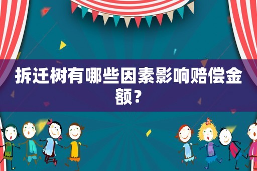 拆遷樹有哪些因素影響賠償金額？