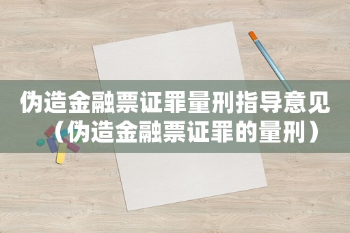 偽造金融票證罪量刑指導意見（偽造金融票證罪的量刑）