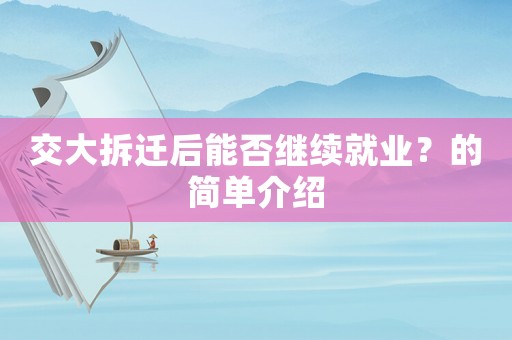 交大拆遷后能否繼續(xù)就業(yè)？的簡(jiǎn)單介紹