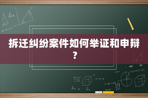 拆遷糾紛案件如何舉證和申辯？