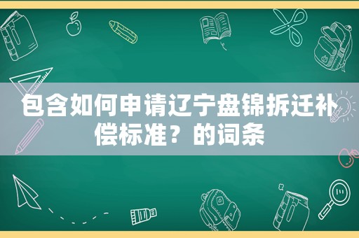 包含如何申請遼寧盤錦拆遷補償標準？的詞條