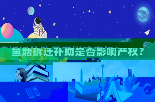 魚塘拆遷補助是否影響產權？