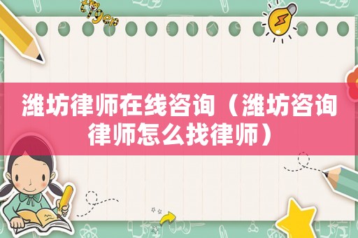 濰坊律師在線咨詢（濰坊咨詢律師怎么找律師）