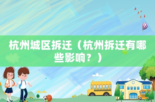 杭州城區(qū)拆遷（杭州拆遷有哪些影響？）