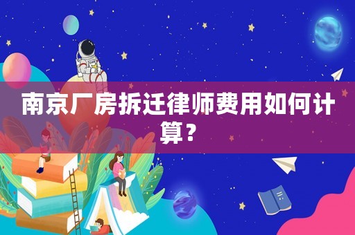 南京廠房拆遷律師費(fèi)用如何計(jì)算？