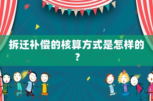 拆遷補償的核算方式是怎樣的？