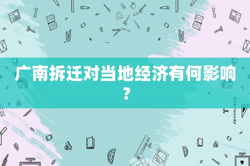 廣南拆遷對(duì)當(dāng)?shù)亟?jīng)濟(jì)有何影響？