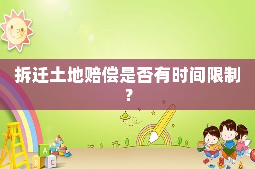 拆遷土地賠償是否有時間限制？