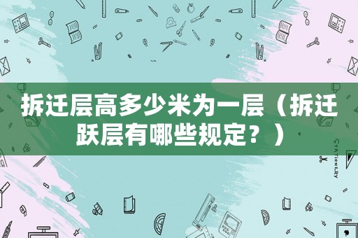 拆遷層高多少米為一層（拆遷躍層有哪些規定？）