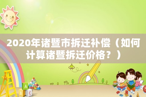 2020年諸暨市拆遷補償（如何計算諸暨拆遷價格？）