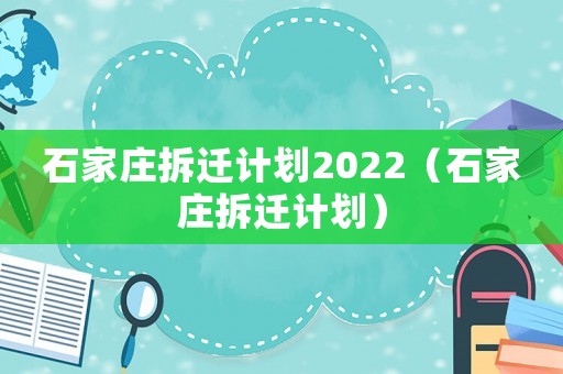 石家莊拆遷計劃2022（石家莊拆遷計劃）