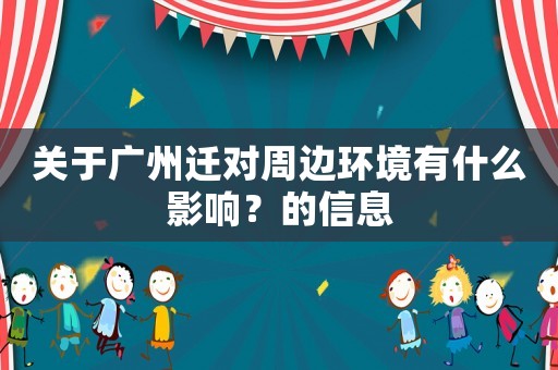 關于廣州遷對周邊環境有什么影響？的信息