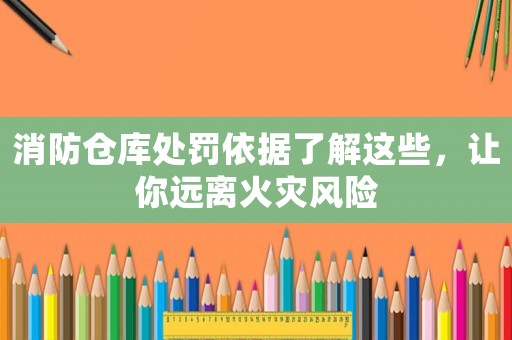 消防倉庫處罰依據了解這些，讓你遠離火災風險