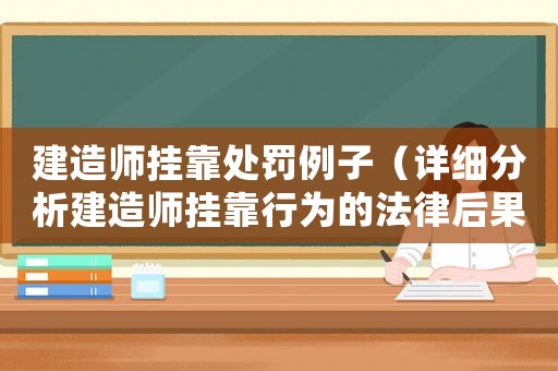 建造師掛靠處罰例子（詳細(xì)分析建造師掛靠行為的法律后果）