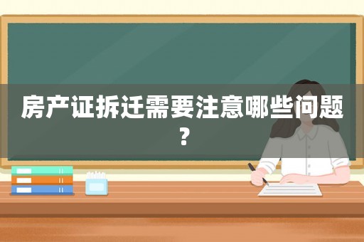 房產(chǎn)證拆遷需要注意哪些問(wèn)題？