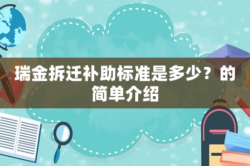 瑞金拆遷補助標準是多少？的簡單介紹