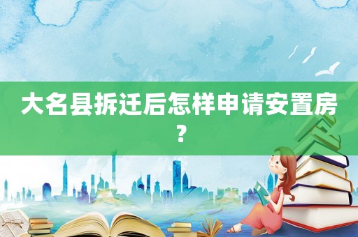 大名縣拆遷后怎樣申請安置房？