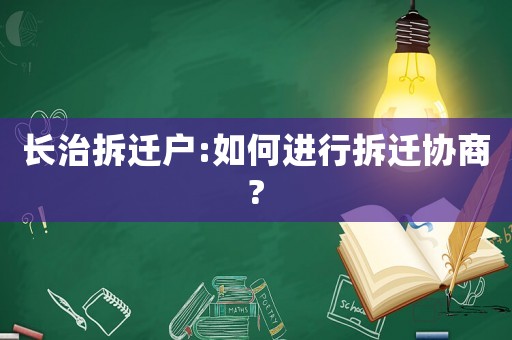 長治拆遷戶:如何進行拆遷協商?