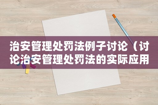 治安管理處罰法例子討論（討論治安管理處罰法的實際應用）