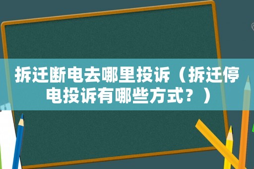 拆遷斷電去哪里投訴（拆遷停電投訴有哪些方式？）