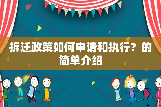 拆遷政策如何申請和執行？的簡單介紹