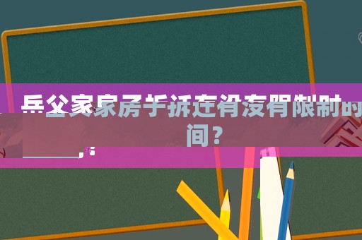 岳父家房子拆遷有沒有限制時間？