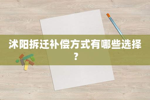 沭陽拆遷補償方式有哪些選擇？