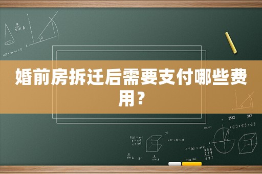 婚前房拆遷后需要支付哪些費(fèi)用？