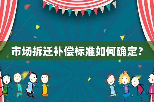 市場拆遷補償標準如何確定？