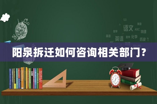 陽泉拆遷如何咨詢相關部門？