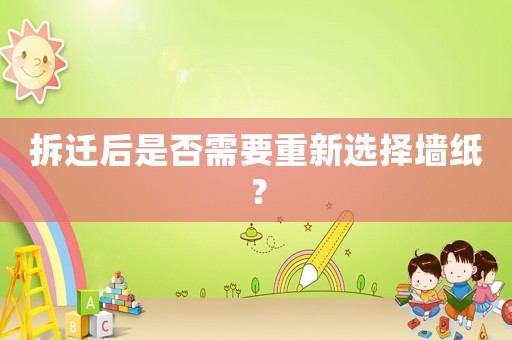 拆遷后是否需要重新選擇墻紙？