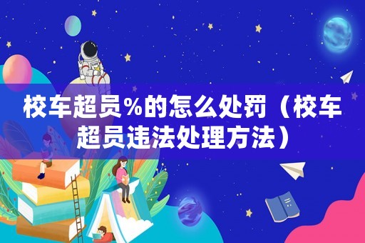 校車超員%的怎么處罰（校車超員違法處理方法）