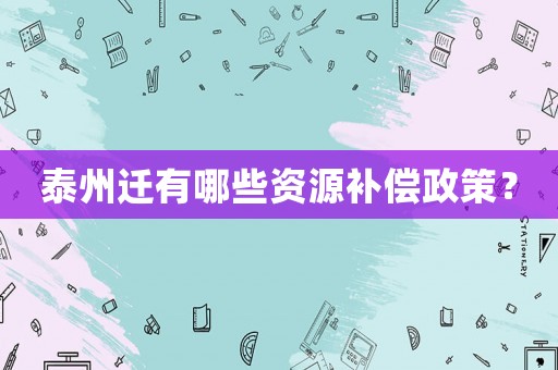 泰州遷有哪些資源補償政策？