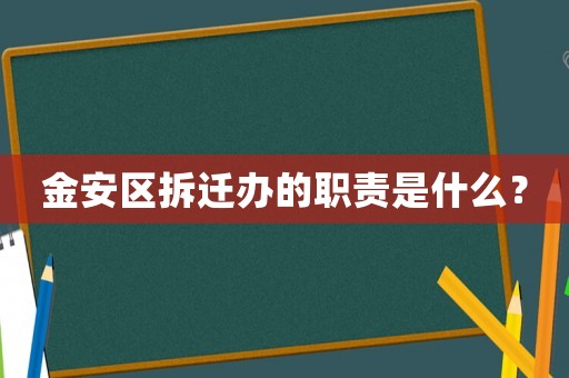 金安區拆遷辦的職責是什么？