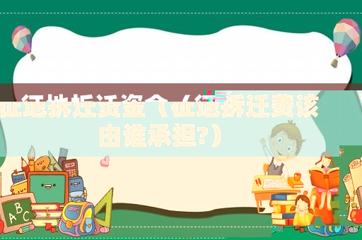 征地拆遷資金（征地拆遷費(fèi)該由誰(shuí)承擔(dān)?）