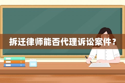 拆遷律師能否代理訴訟案件？
