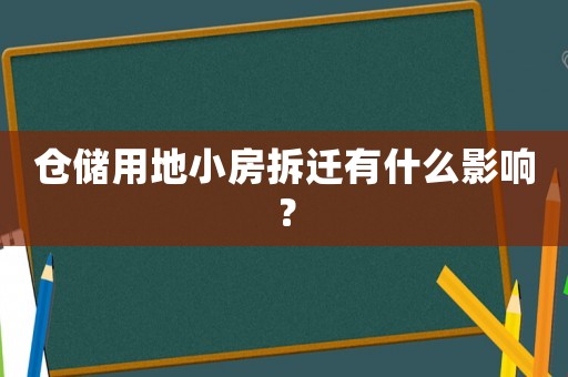 倉儲用地小房拆遷有什么影響？