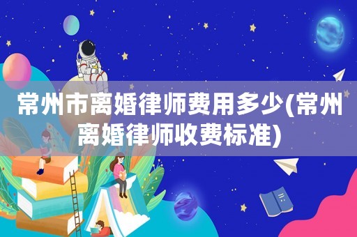 常州市離婚律師費用多少(常州離婚律師收費標準)
