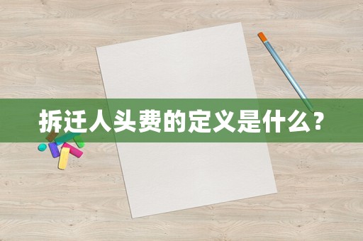 拆遷人頭費的定義是什么？