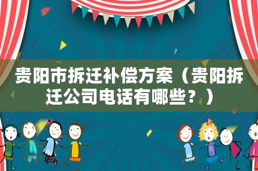 貴陽市拆遷補償方案（貴陽拆遷公司電話有哪些？）