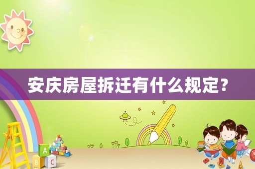 安慶房屋拆遷有什么規定？