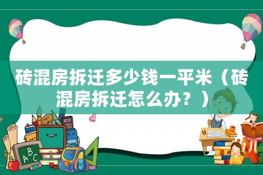 磚混房拆遷多少錢一平米（磚混房拆遷怎么辦？）