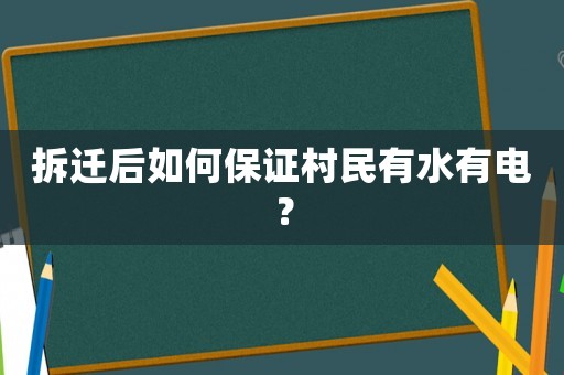 拆遷后如何保證村民有水有電？