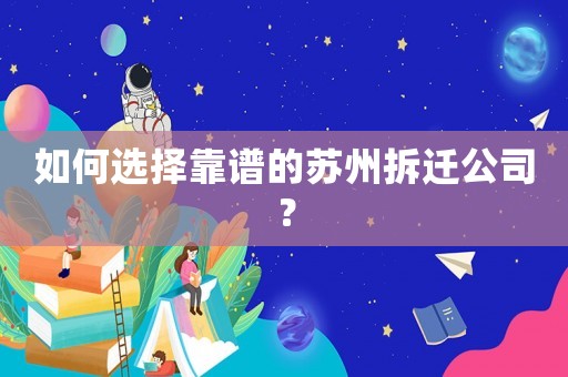 如何選擇靠譜的蘇州拆遷公司？