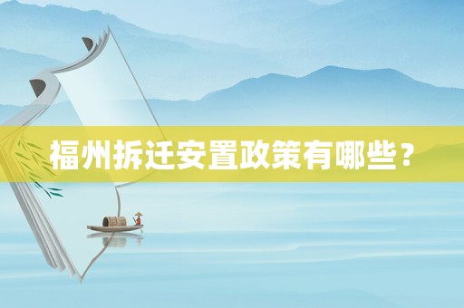 福州拆遷安置政策有哪些？