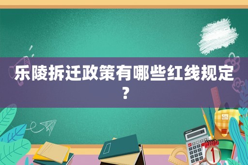 樂陵拆遷政策有哪些紅線規(guī)定？