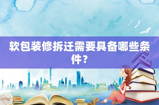 軟包裝修拆遷需要具備哪些條件？