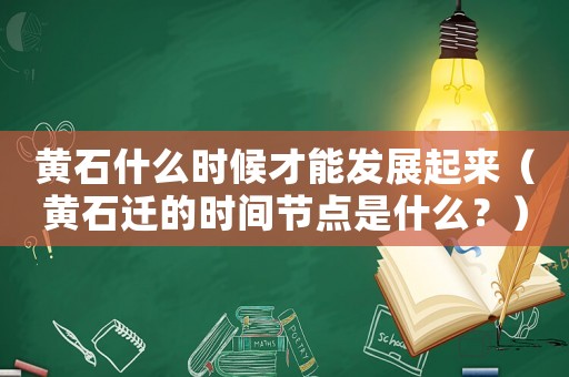 黃石什么時候才能發展起來（黃石遷的時間節點是什么？）