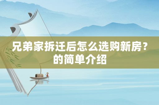 兄弟家拆遷后怎么選購新房？的簡單介紹